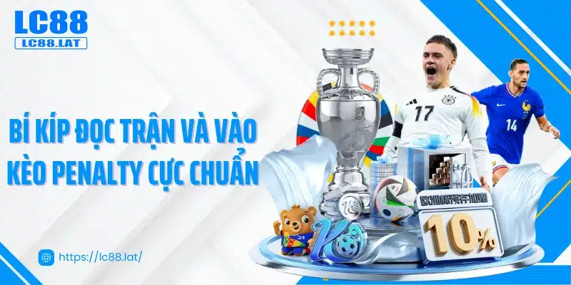 Bí kíp đọc trận và vào kèo penalty cực chuẩn