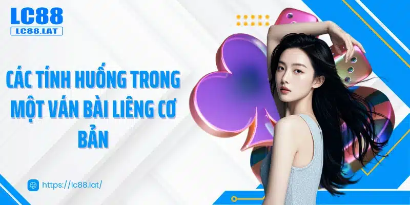 Các tính huống trong một ván bài liêng cơ bản