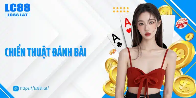 Tổng Hợp Các Chiến Thuật Đánh Bài Chuẩn Nhất Dành Cho Bạn
