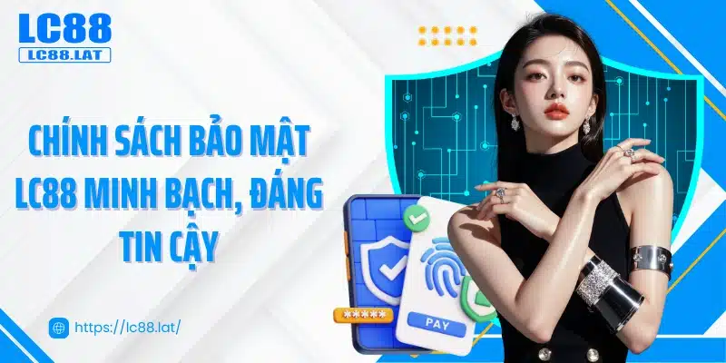 Chính sách bảo mật LC88 minh bạch, đáng tin cậy