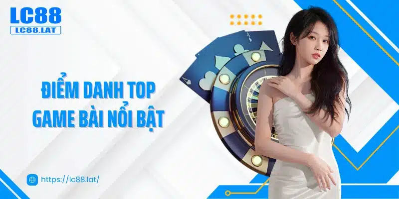 Điểm danh top game bài nổi bật