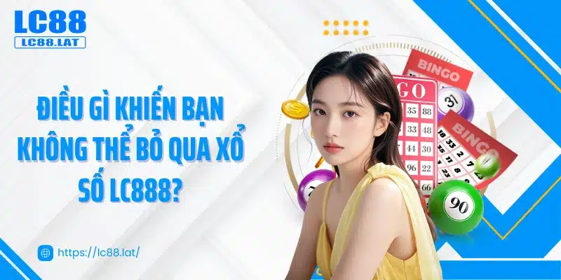 Điều gì khiến bạn không thể bỏ qua xổ số LC888?