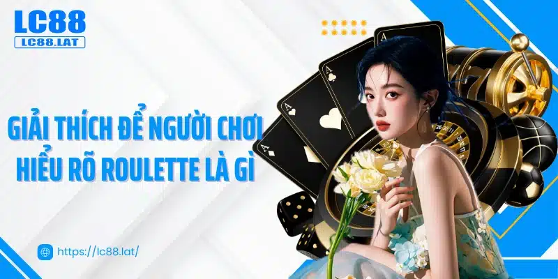 Giải thích để người chơi hiểu rõ roulette là gì