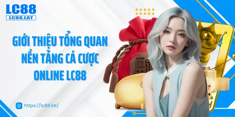 Giới thiệu tổng quan nền tảng cá cược online LC88