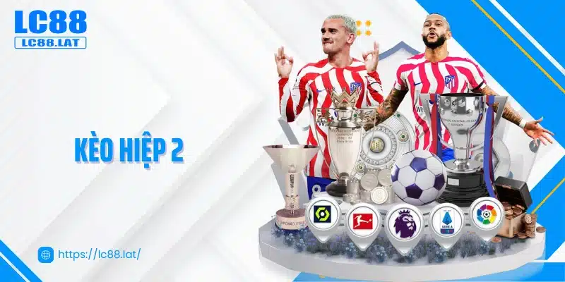 Kèo Hiệp 2 Là Gì - Bí Quyết Bắt Nhịp Trận Đấu Chuẩn Xác