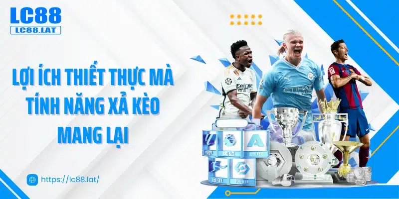 Lợi ích thiết thực mà tính năng xả kèo mang lại