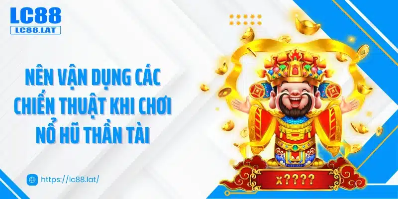 Nên vận dụng các chiến thuật khi chơi nổ hũ thần tài