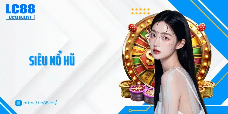 Siêu Nổ Hũ LC88 - Đỉnh Cao Giải Trí Với Kho Báu Bất Tận