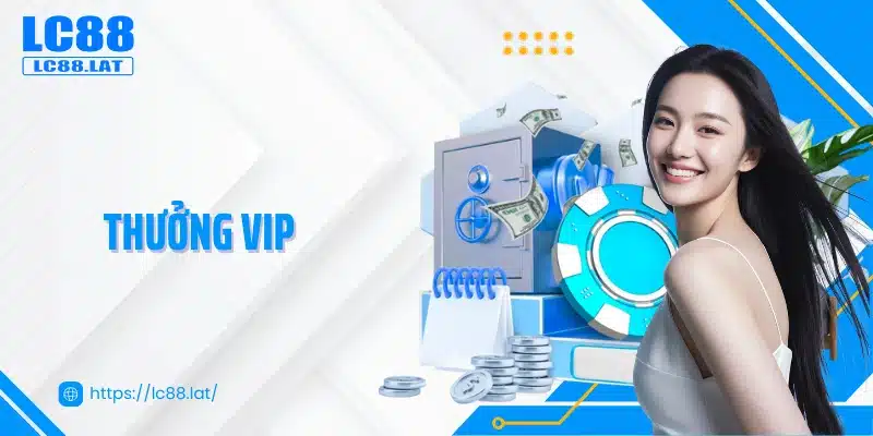 Thưởng VIP - Đặc Quyền Dành Riêng Cho Thành Viên VIP