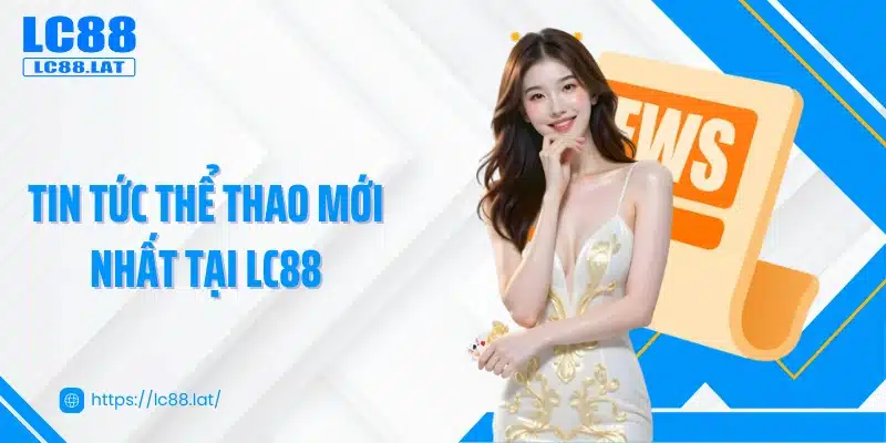 Tin tức thể thao mới nhất tại LC88