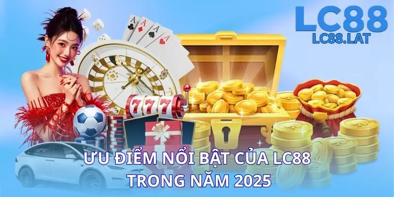 Ưu điểm nổi bật của LC88 trong năm 2025
